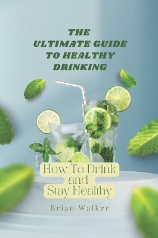 Cover of The Ultimate Guide to Healthy Drinking