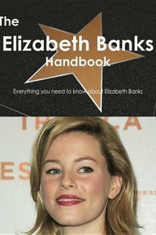 Cover of The Elizabeth Banks Handbook - Everything You Need to Know about Elizabeth Banks