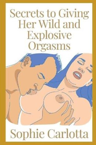 Cover of Secrets to Giving Her Wild and Explosive Orgasms