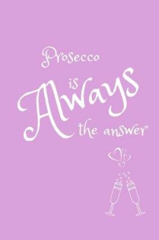 Cover of Prosecco Is Always The Answer