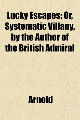 Book cover for Lucky Escapes; Or, Systematic Villany, by the Author of the British Admiral