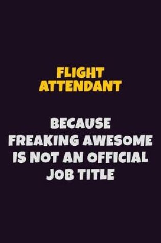 Cover of Flight Attendant, Because Freaking Awesome Is Not An Official Job Title