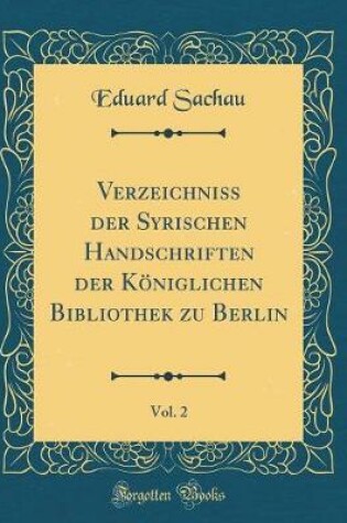 Cover of Verzeichniss Der Syrischen Handschriften Der Koeniglichen Bibliothek Zu Berlin, Vol. 2 (Classic Reprint)