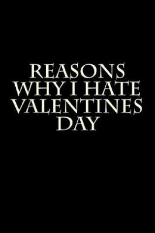 Cover of Reasons Why I Hate Valentines Day