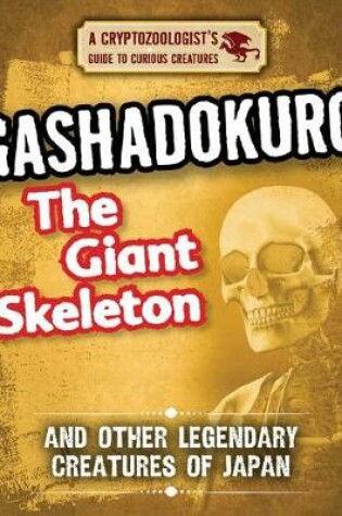 Cover of Gashadokuro the Giant Skeleton and Other Legendary Creatures of Japan