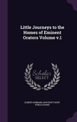 Book cover for Little Journeys to the Homes of Eminent Orators Volume V.1