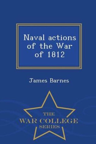 Cover of Naval Actions of the War of 1812 - War College Series