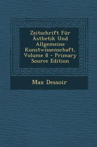 Cover of Zeitschrift Fur Asthetik Und Allgemeine Kunstwissenschaft, Volume 8