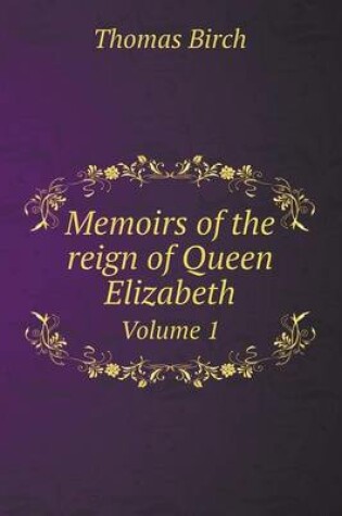 Cover of Memoirs of the reign of Queen Elizabeth Volume 1