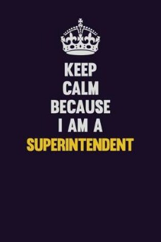 Cover of Keep Calm Because I Am A Superintendent