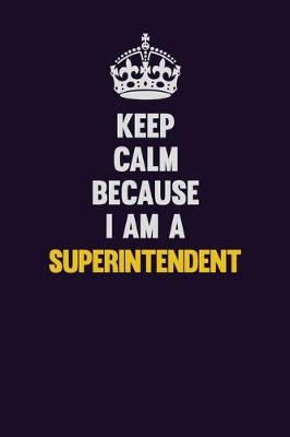 Book cover for Keep Calm Because I Am A Superintendent