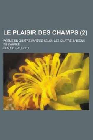 Cover of Le Plaisir Des Champs; Poeme En Quatre Parties Selon Les Quatre Saisons de L'Annee (2)