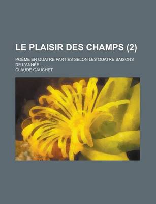 Book cover for Le Plaisir Des Champs; Poeme En Quatre Parties Selon Les Quatre Saisons de L'Annee (2)