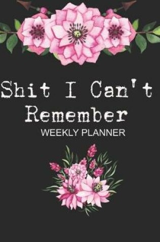 Cover of Shit I Can't Remember Weekly Planner