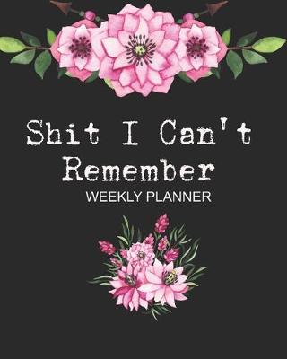 Book cover for Shit I Can't Remember Weekly Planner