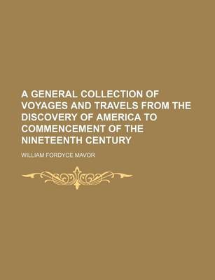 Book cover for A General Collection of Voyages and Travels from the Discovery of America to Commencement of the Nineteenth Century (Volume 18)