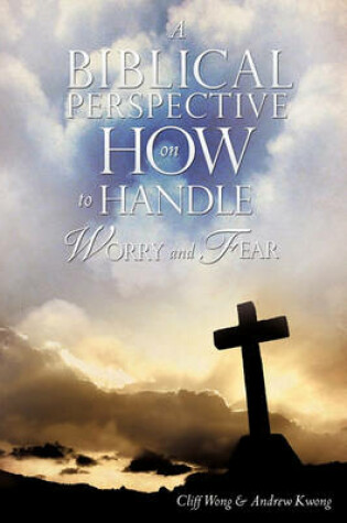 Cover of A Biblical Perspective on How to Handle Worry and Fear