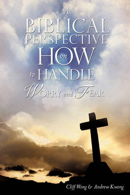 Cover of A Biblical Perspective on How to Handle Worry and Fear