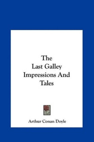 Cover of The Last Galley Impressions and Tales the Last Galley Impressions and Tales