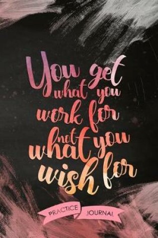 Cover of You Get What You Work for Not What You Wish for