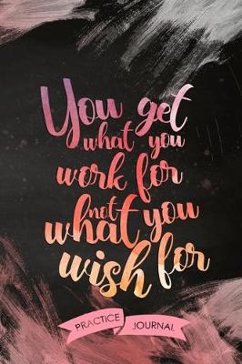 Book cover for You Get What You Work for Not What You Wish for