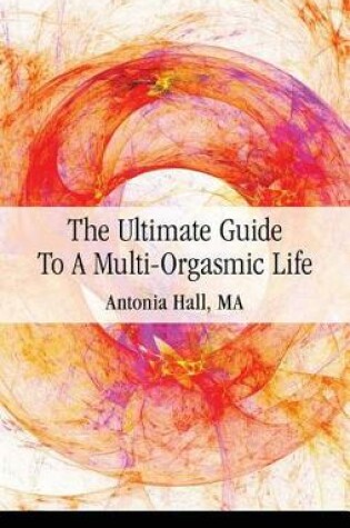 Cover of The Ultimate Guide to a Multi-Orgasmic Life