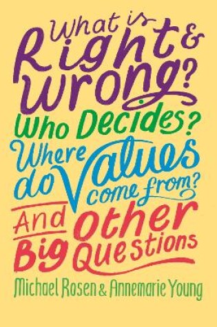 Cover of What is Right and Wrong? Who Decides? Where Do Values Come From? And Other Big Questions