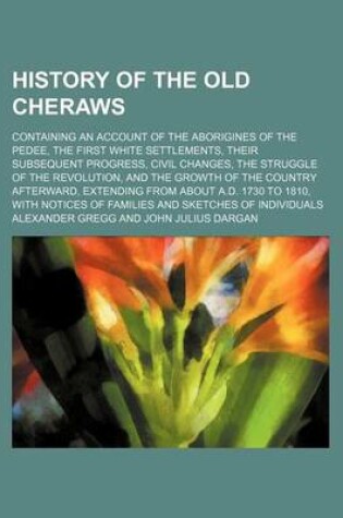 Cover of History of the Old Cheraws; Containing an Account of the Aborigines of the Pedee, the First White Settlements, Their Subsequent Progress, Civil Change