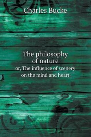 Cover of The philosophy of nature or, The influence of scenery on the mind and heart