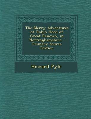 Book cover for The Merry Adventures of Robin Hood of Great Renown, in Nottinghamshire - Primary Source Edition