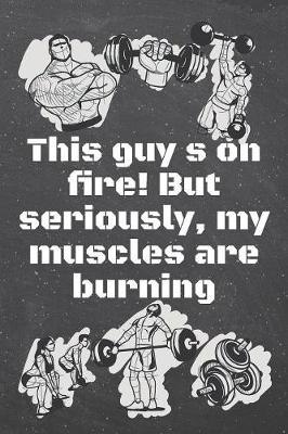 Book cover for This guy s on &#64257;re! But seriously, my muscles are burning