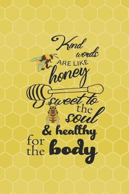 Book cover for Kind Words Are Like Honey Sweet To The Soul & Healthy For The Body