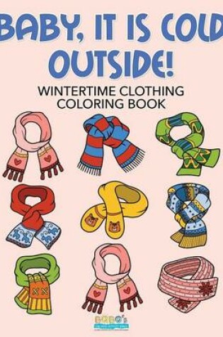 Cover of Baby, It Is Cold Outside! Wintertime Clothing Coloring Book