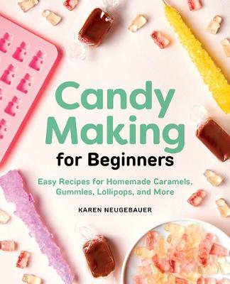 Candy Making for Beginners by Karen Neugebauer