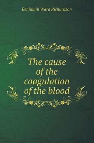 Cover of The cause of the coagulation of the blood