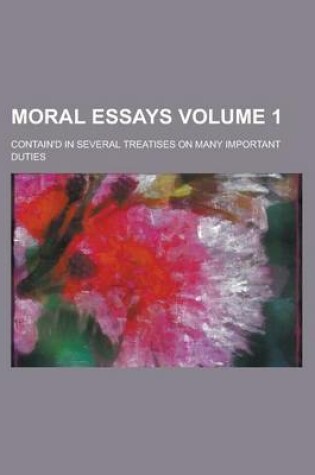 Cover of Moral Essays; Contain'd in Several Treatises on Many Important Duties Volume 1