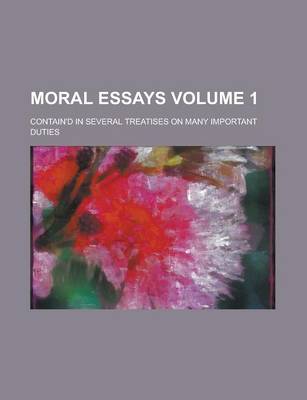 Book cover for Moral Essays; Contain'd in Several Treatises on Many Important Duties Volume 1