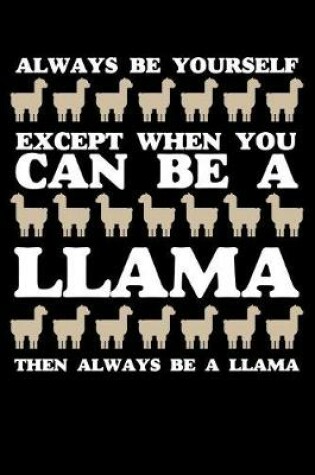 Cover of Always Be Yourself Except When You Can Be A Llama Then Always Be A Llama