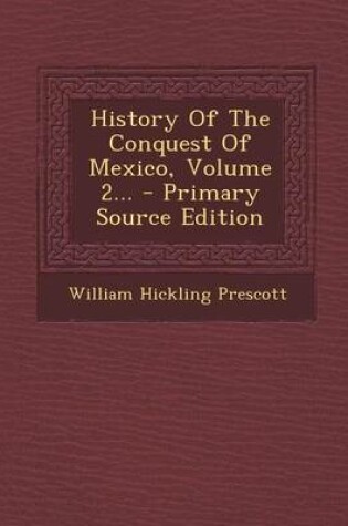 Cover of History of the Conquest of Mexico, Volume 2... - Primary Source Edition