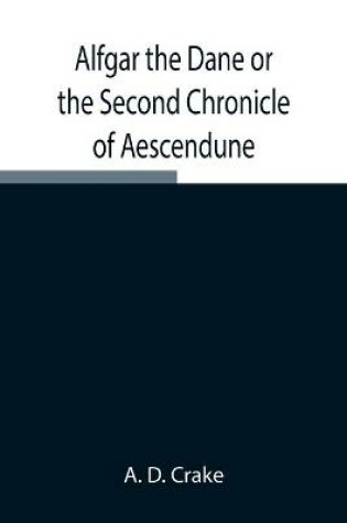 Cover of Alfgar the Dane or the Second Chronicle of Aescendune; A Tale of the Days of Edmund Ironside