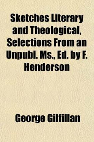 Cover of Sketches Literary and Theological, Selections from an Unpubl. MS., Ed. by F. Henderson