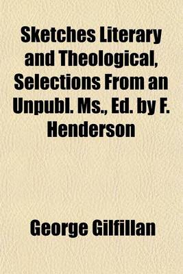 Book cover for Sketches Literary and Theological, Selections from an Unpubl. MS., Ed. by F. Henderson