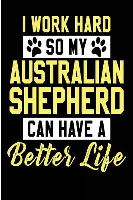 Book cover for I Work Hard So My Australian Shepherd Can Have a Better Life