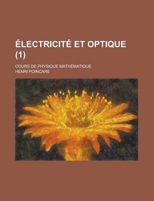 Book cover for Electricite Et Optique; Cours de Physique Mathematique (1 )