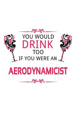 Cover of You Would Drink Too If You Were An Aerodynamicist