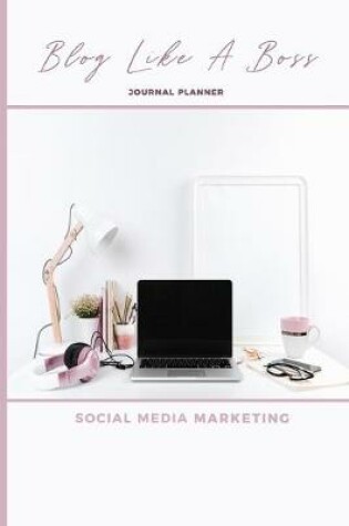 Cover of Blog Like A Boss Journal Planner Social Media Marketing