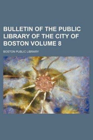 Cover of Bulletin of the Public Library of the City of Boston Volume 8