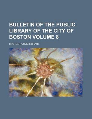 Book cover for Bulletin of the Public Library of the City of Boston Volume 8