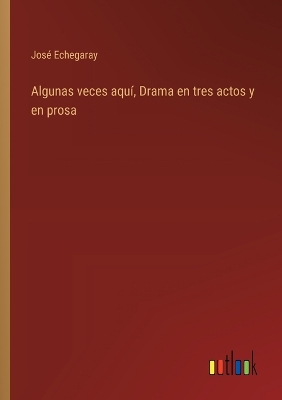 Book cover for Algunas veces aqu�, Drama en tres actos y en prosa