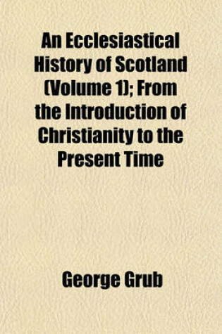 Cover of An Ecclesiastical History of Scotland (Volume 1); From the Introduction of Christianity to the Present Time